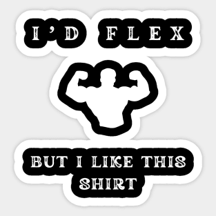 i'd flex but i like this shirt Sticker